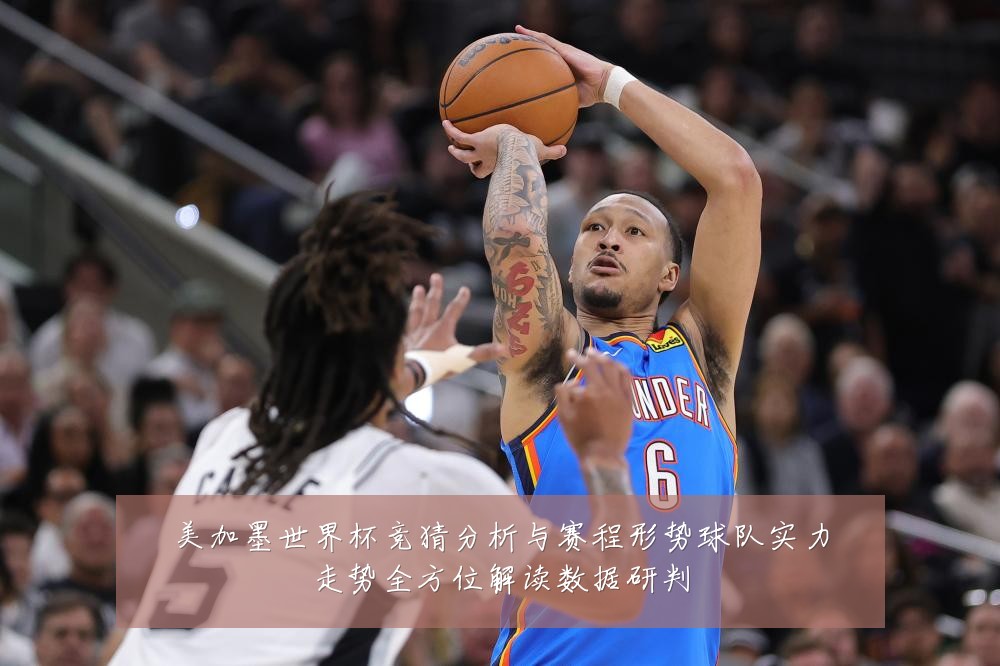 美加墨世界杯竞猜分析与赛程形势球队实力走势全方位解读数据研判